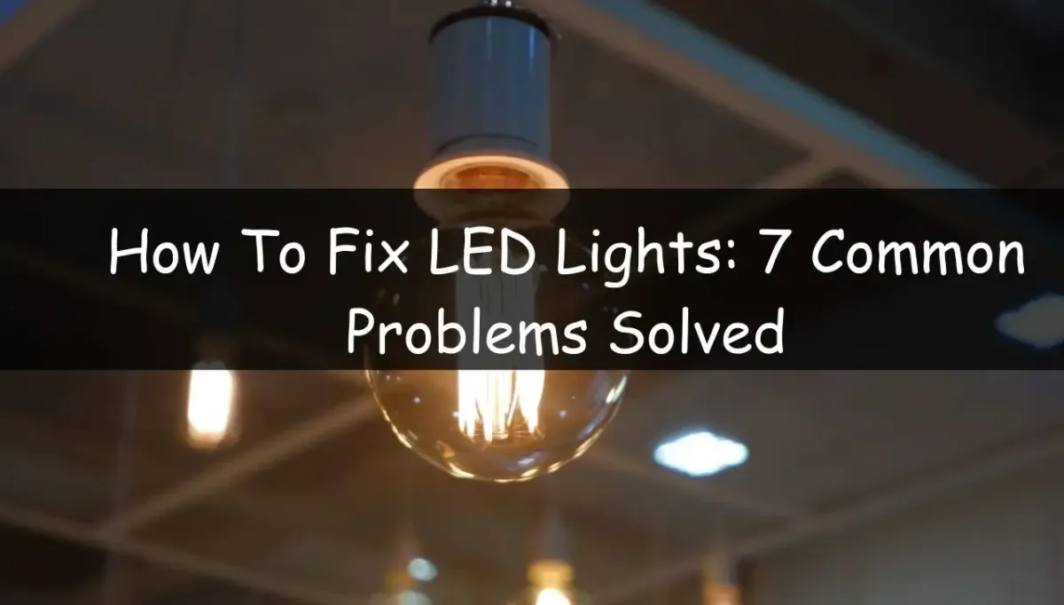 How To Fix LED Lights: 7 Common Problems Solved
